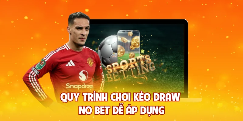 Quy trình chơi kèo draw no bet dễ áp dụng